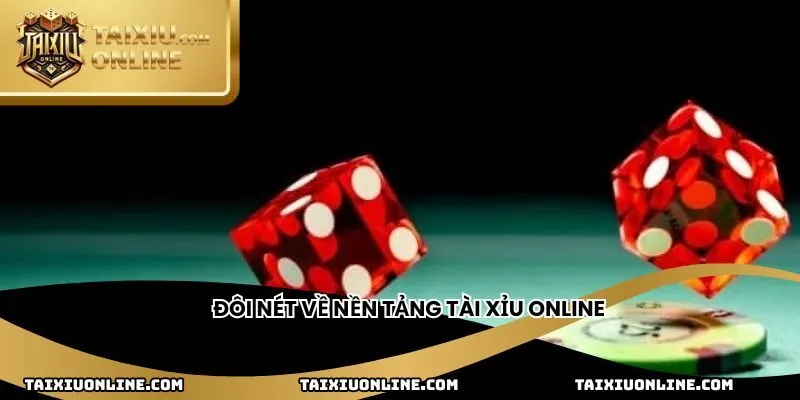 Đ&ocirc;i n&eacute;t về nền tảng T&agrave;i Xỉu Online