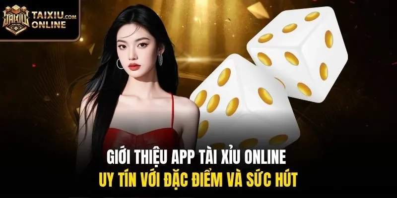 Giới thiệu app tài xỉu online uy tín với đặc điểm và sức hút
