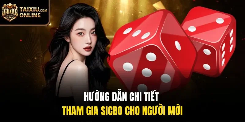 Hướng dẫn chi tiết tham gia Sicbo cho người mới
