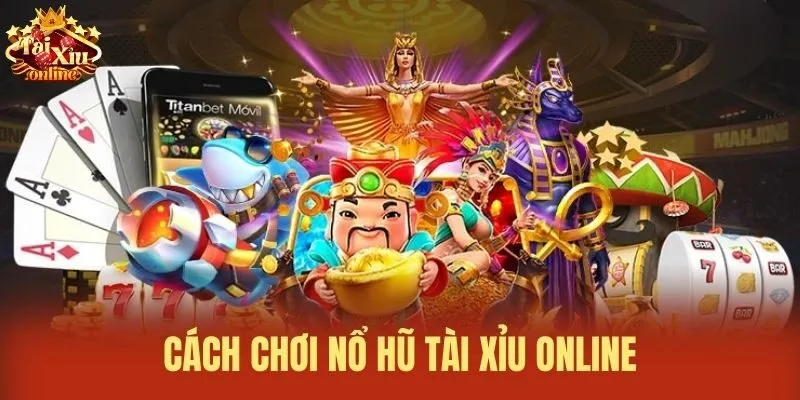 Cách chơi Nổ hũ Tài Xỉu Online